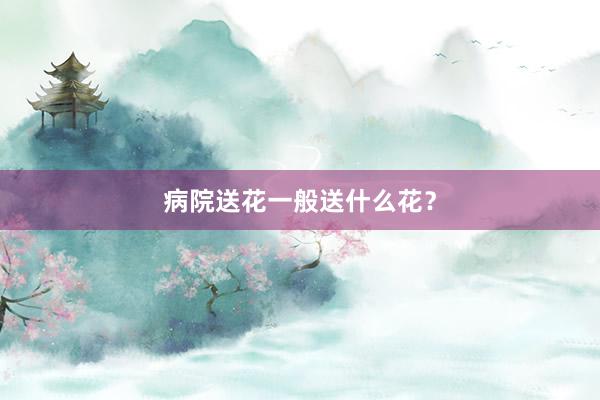 病院送花一般送什么花？